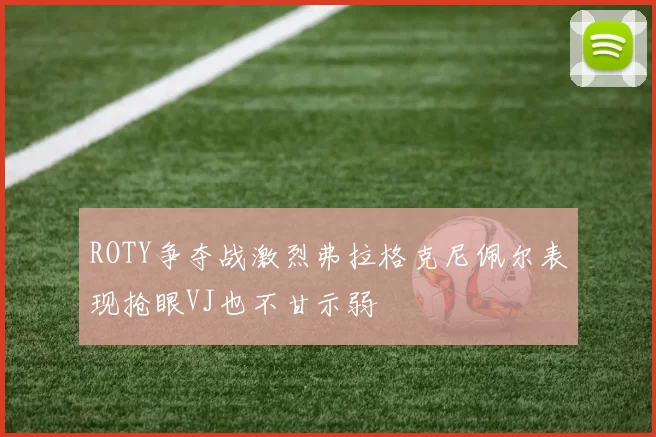 ROTY争夺战激烈弗拉格克尼佩尔表现抢眼VJ也不甘示弱